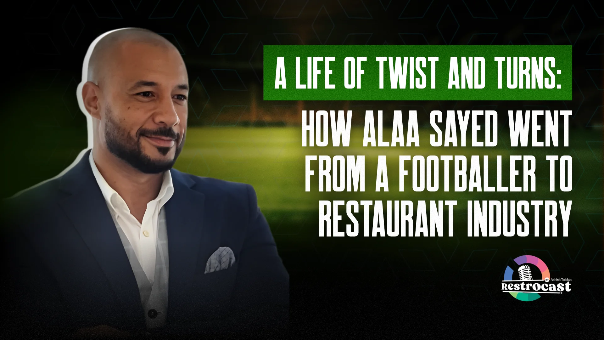 From Football Fields to Restaurant Realms: Alaa Sayed on the Dynamic World of Hospitality
